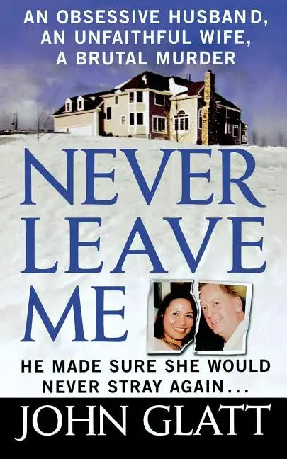 Never Leave Me: A True Story of Marriage, Deception, and Brutal Murder - Paperback