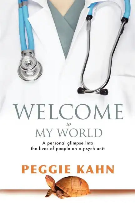 Welcome to My World: A Personal Glimpse Into the Lives of People on a Psych Unit - Paperback