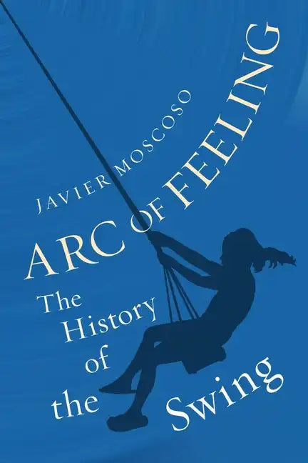 Arc of Feeling: The History of the Swing - Hardcover