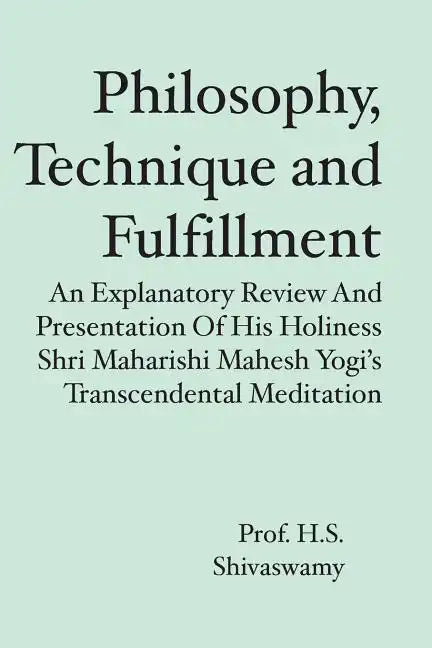 Philosophy, Technique and Fulfillment: An Explanatory Review and Presentation of His Holiness Shri Maharishi Mahesh Yogi's Transcendental Meditation - Paperback
