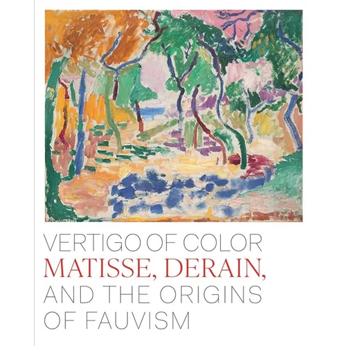 Vertigo of Color: Matisse, Derain, and the Origins of Fauvism - Hardcover