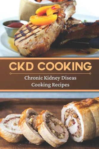 CKD Cooking: Chronic Kidney Disease Cooking Recipes: Renal Diet Cookbook - Paperback