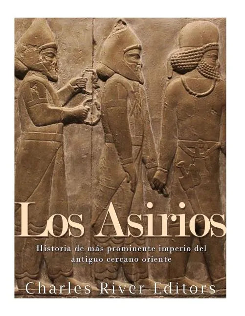 Los Asirios: Historia del más prominente imperio del antiguo cercano oriente - Paperback