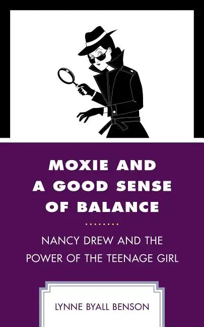 Moxie and a Good Sense of Balance: Nancy Drew and the Power of the Teenage Girl - Paperback