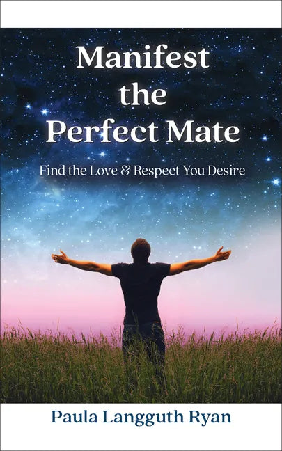 Manifest the Perfect Mate: Find the Love and Respect You Desire - Paperback