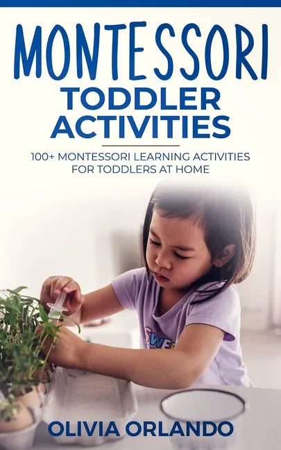 Montessori Toddler Activities: 100+ Montessori Learning Activities for Toddlers at home - Paperback