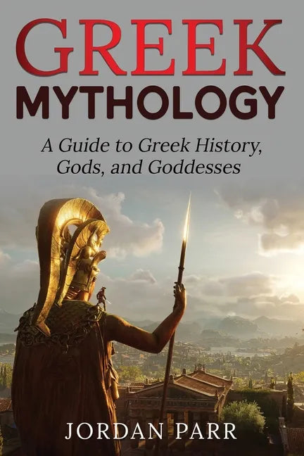 Greek Mythology: A Guide to Greek History, Gods, and Goddesses - Paperback