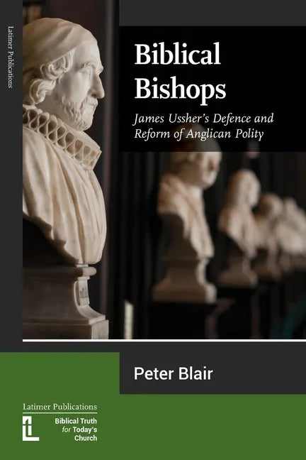 Biblical Bishops: James Ussher's Defence and Reform of Anglican Polity - Paperback