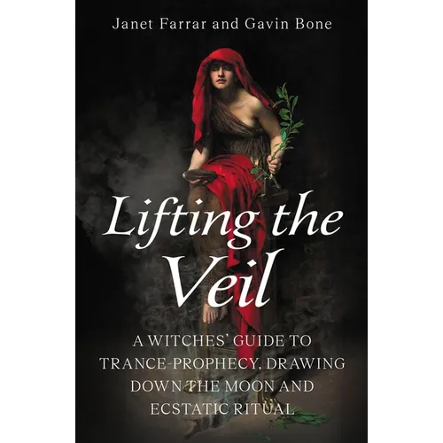 Lifting the Veil: A Witches' Guide to Trance-Prophesy, Drawing Down the Moon and Ecstatic Ritual - Paperback