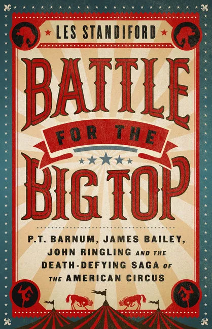 Battle for the Big Top: P. T. Barnum, James Bailey, John Ringling, and the Death-Defying Saga of the American Circus - Paperback
