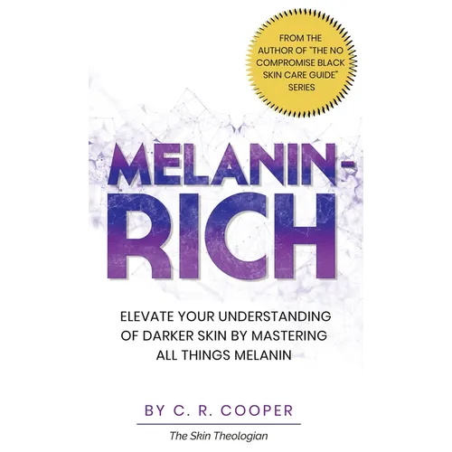 Melanin-Rich: Elevate Your Understanding of Darker Skin By Mastering All Things Melanin - Hardcover