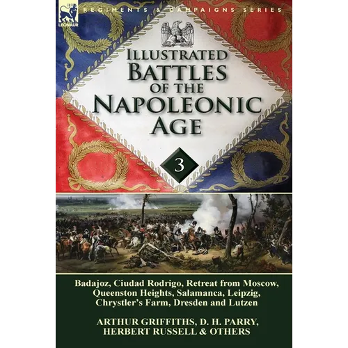 Illustrated Battles of the Napoleonic Age-Volume 3: Badajoz, Canadians in the War of 1812, Ciudad Rodrigo, Retreat from Moscow, Queenston Heights, Sal - Hardcover