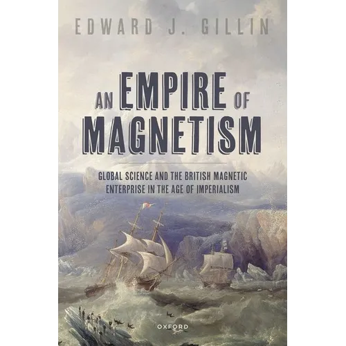 An Empire of Magnetism: Global Science and the British Magnetic Survey in the Age of Imperialism - Hardcover