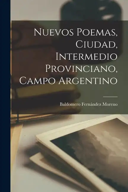 Nuevos poemas, ciudad, intermedio provinciano, campo argentino - Paperback