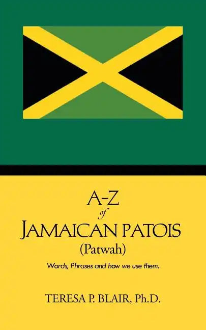 A-Z of Jamaican Patois (Patwah): Words, Phrases and How We Use Them. - Paperback