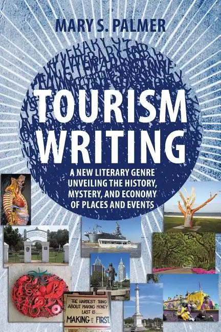 Tourism Writing: A New Literary Genre Unveiling the History, Mystery, and Economy of Places and Events - Paperback