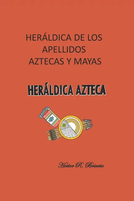 Heráldica de los apellidos aztecas y mayas: Heráldica azteca. - Paperback