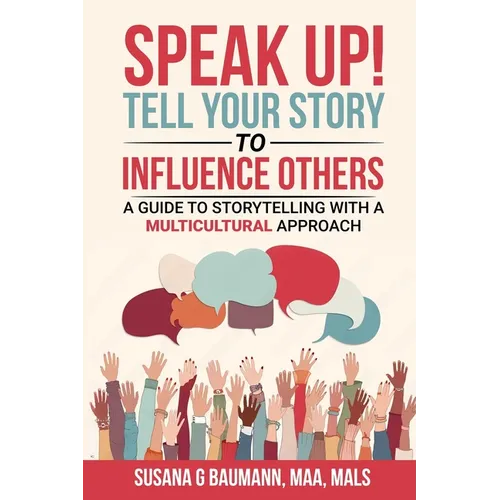 SPEAK UP! Tell your Story to Influence Others - A Guide to Storytelling with a Multicultural Approach - Paperback