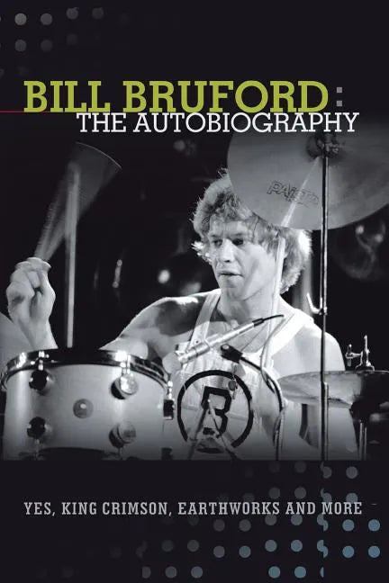 Bill Bruford: The Autobiography. Yes, King Crimson, Earthworks and More. - Paperback