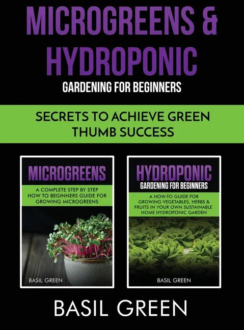 Microgreens & Hydroponic Gardening For Beginners: Secrets To Achieve Green Thumb Success - Hardcover