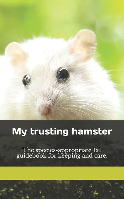 My trusting hamster: The species-appropriate 1x1 guidebook for keeping and care. - Paperback
