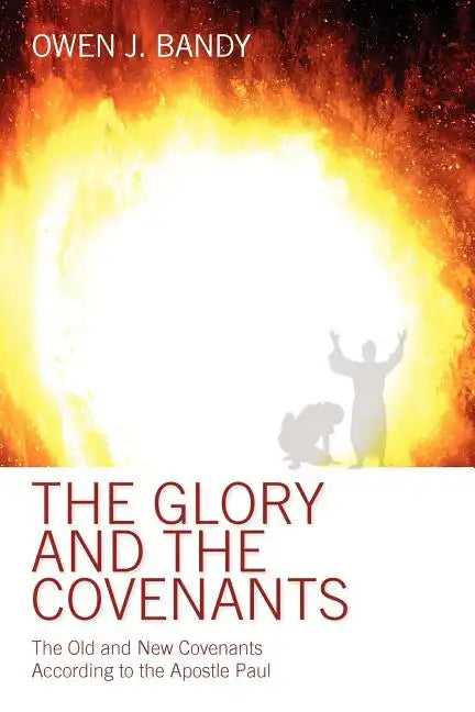 The Glory and the Covenants: The Old and New Covenants According to the Apostle Paul - Paperback