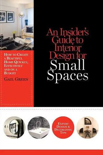 An Insider's Guide to Interior Design for Small Spaces: How to Create a Beautiful Home Quickly, Effectively and on a Budget - Paperback