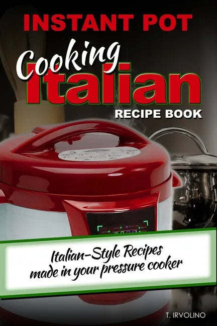 INSTANT POT Cooking Italian Recipe Book: Italian-style recipes made in your pressure cooker - Paperback