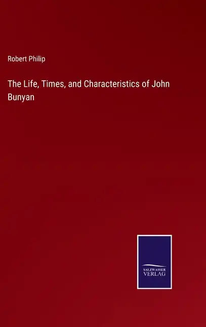 The Life, Times, and Characteristics of John Bunyan - Hardcover