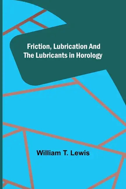 Friction, Lubrication and the Lubricants in Horology - Paperback