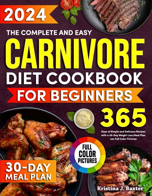 The Complete and Easy Carnivore Diet Cookbook for Beginners: 365 Days of Effortless and Tasty Carnivore Recipes for Beginners, Including a 30-Day Meal - Paperback