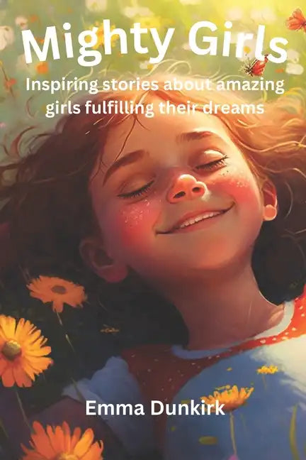 Mighty Girls: Inspiring stories about girls fulfilling their dreams - Paperback