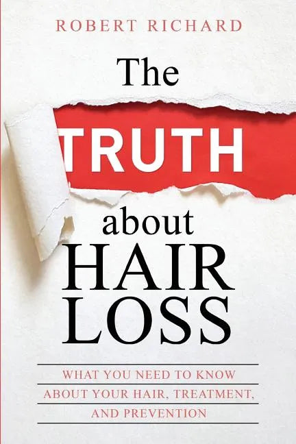 The TRUTH about Hair Loss: What You Need to Know about Your Hair, Treatment, and Prevention - Paperback