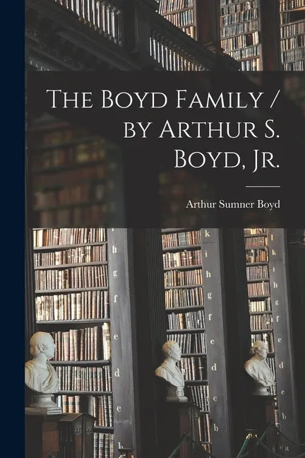 The Boyd Family / by Arthur S. Boyd, Jr. - Paperback