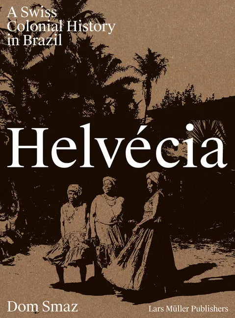 Helvécia: A Swiss Colonial History in Brazil - Hardcover