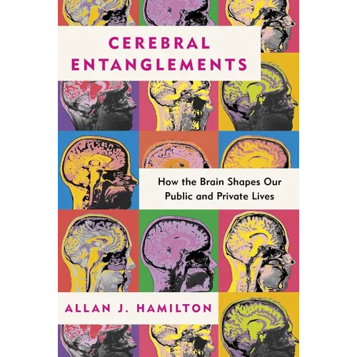 Cerebral Entanglements: How the Brain Shapes Our Public and Private Lives - Hardcover