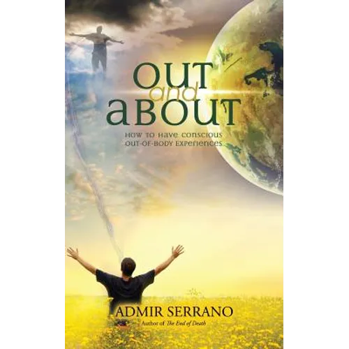Out and About: How to Have Conscious Out-of-Body Experiences - Paperback