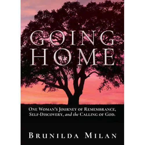 Going Home: One Woman's Journey of Remembrance, Self-Discovery, and the Calling of God. - Paperback