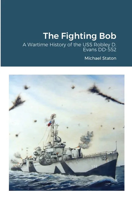 The Fighting Bob: A Wartime History of the USS Robley D. Evans DD-552 - Paperback
