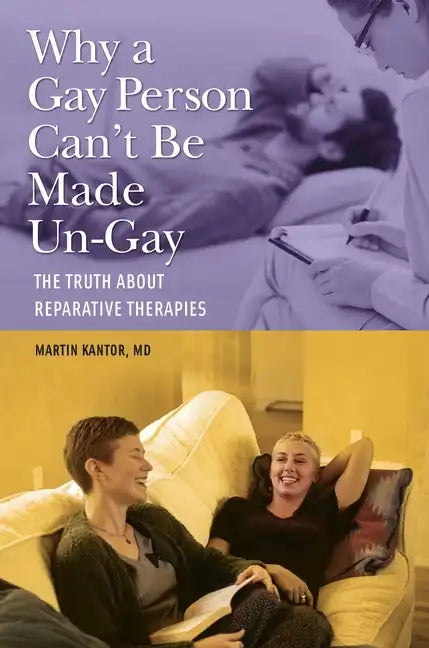 Why a Gay Person Can't Be Made Un-Gay: The Truth About Reparative Therapies - Hardcover