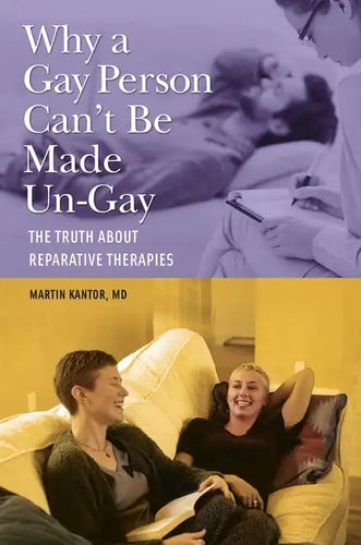 Why a Gay Person Can't Be Made Un-Gay: The Truth About Reparative Therapies - Hardcover