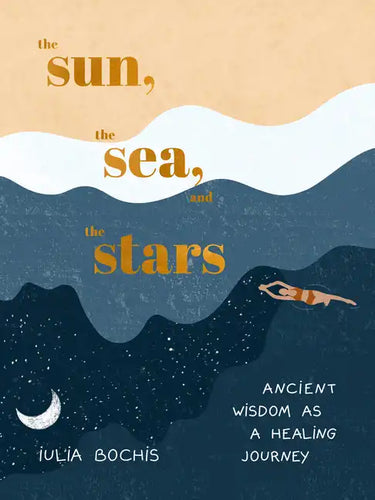 The Sun, the Sea, and the Stars: Ancient Wisdom as a Healing Journey - Hardcover