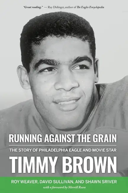 Running Against the Grain: The Story of Philadelphia Eagle and Movie Star Timmy Brown: The Story of Philadelphia Eagle and Movie Star Timmy Brown - Paperback