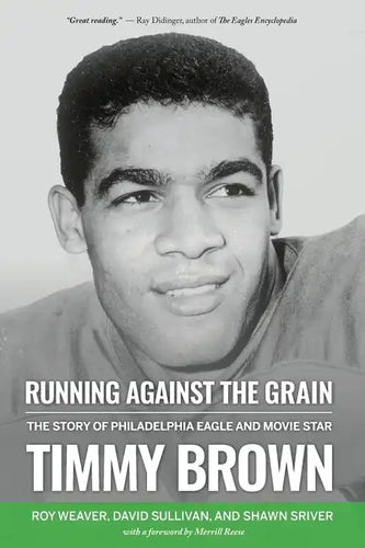Running Against the Grain: The Story of Philadelphia Eagle and Movie Star Timmy Brown: The Story of Philadelphia Eagle and Movie Star Timmy Brown - Paperback