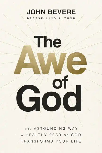 The Awe of God: The Astounding Way a Healthy Fear of God Transforms Your Life - Hardcover