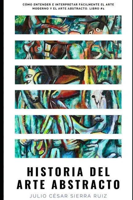 Historia del arte abstracto: Cómo entender e interpretar fácilmente el arte moderno y el arte abstracto. Libro #1 - Paperback