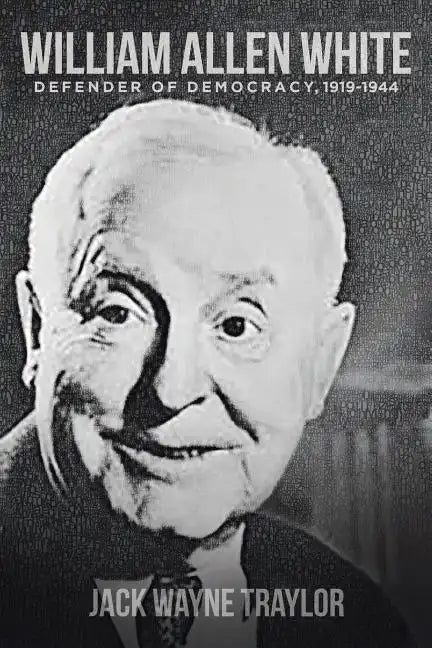 William Allen White: Defender of Democracy, 1919-1944 - Paperback