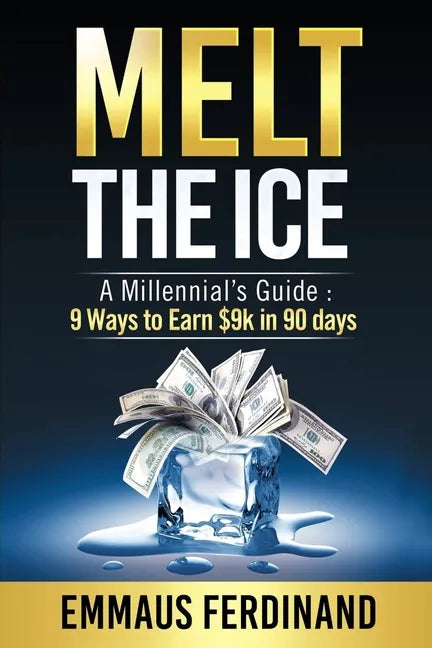 Melt The Ice: A Millennial's Guide: 9 Ways to Earn $9K in 90 Days - Paperback