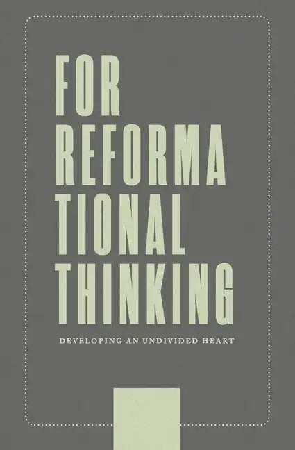 For Reformational Thinking: Developing an Undivided Heart: Developing an Undivided Heart - Paperback
