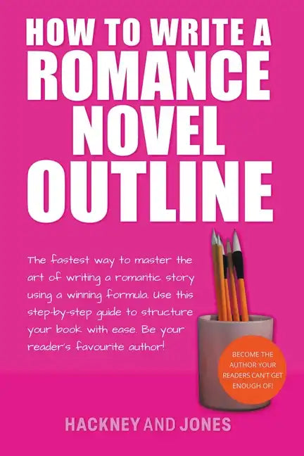 How To Write A Romance Novel Outline: The Fastest Way To Master The Art Of Writing A Romantic Story Using A Winning Formula - Paperback